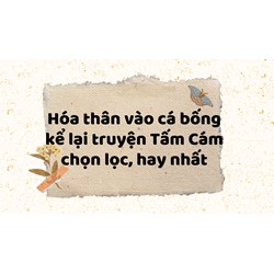 Hóa thân vào cá bống kể lại truyện Tấm Cám chọn lọc, hay nhất