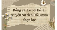 Đóng vai Lê Lợi kể lại truyện Sự tích Hồ Gươm chọn lọc