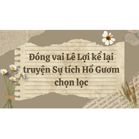 Đóng vai Lê Lợi kể lại truyện Sự tích Hồ Gươm chọn lọc