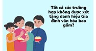 Tất cả các trường hợp không được xét tặng danh hiệu Gia đình văn hóa bao gồm?
