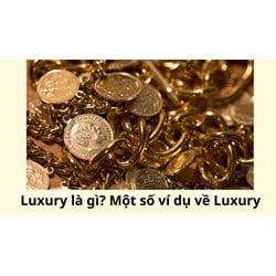 Luxury là gì? Một số ví dụ về Luxury
