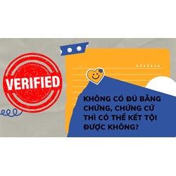 Không có đủ bằng chứng, chứng cứ thì có thể kết tội được không?