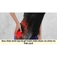 Đau thần kinh tọa là gì? Cách chẩn đoán và chữa trị hiệu quả