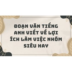 Đoạn văn tiếng Anh viết về lợi ích làm việc nhóm siêu hay