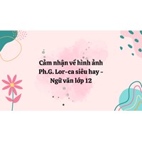 Cảm nhận về hình ảnh Ph.G. Lor-ca siêu hay - Ngữ văn lớp 12