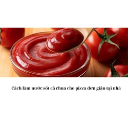 Cách làm nước sốt cà chua cho pizza đơn giản tại nhà