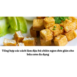 Tổng hợp các cách làm đậu hũ chiên ngon đơn giản cho bữa cơm đa dạng