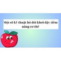 Một số kỹ thuật bỏ đói khơi dậy tiềm năng cơ thể
