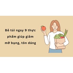 Bỏ túi ngay 9 thực phẩm giúp giảm mỡ bụng, tôn dáng