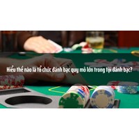 Hiểu thế nào là tổ chức đánh bạc quy mô lớn trong tội đánh bạc?