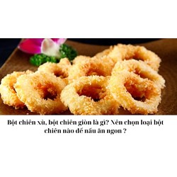 Bột chiên xù, bột chiên giòn là gì? Nên chọn loại bột chiên nào để nấu ăn ngon ?