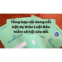 Tổng hợp nội dung nổi bật dự thảo Luật Bảo hiểm xã hội sửa đổi