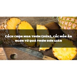 Cách chọn mua thơm (dứa), các món ăn ngon từ quả thơm đơn giản