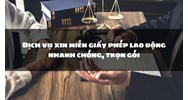 Dịch vụ xin miễn giấy phép lao động nhanh chóng, trọn gói
