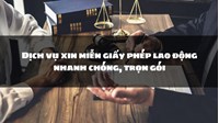 Dịch vụ xin miễn giấy phép lao động nhanh chóng, trọn gói