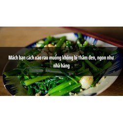 Mách bạn cách xào rau muống không bị thâm đen, ngon như nhà hàng