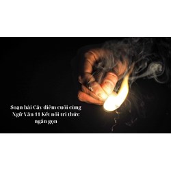 Soạn bài Cây diêm cuối cùng Ngữ Văn 11 Kết nối tri thức ngắn gọn