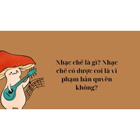 Nhạc chế là gì? Nhạc chế có được coi là vi phạm bản quyền không?