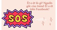 Ét o ét là gì? Nguồn gốc của trend Ét o ét trên Facebook?