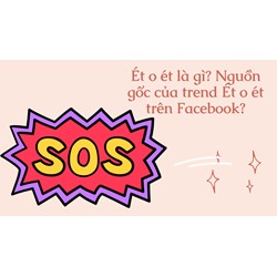 Ét o ét là gì? Nguồn gốc của trend Ét o ét trên Facebook?