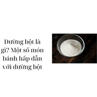 Đường bột là gì? Một số món bánh hấp dẫn với đường bột