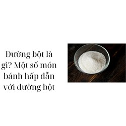 Đường bột là gì? Một số món bánh hấp dẫn với đường bột