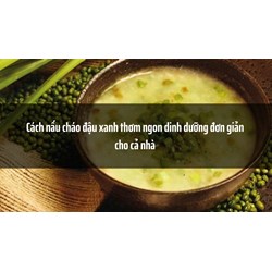 Cách nấu cháo đậu xanh thơm ngon dinh dưỡng đơn giản cho cả nhà