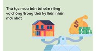 Thủ tục mua bán tài sản riêng vợ chồng trong thời kỳ hôn nhân mới nhất