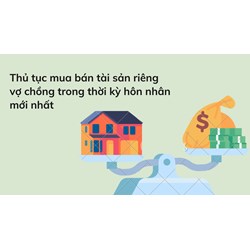 Thủ tục mua bán tài sản riêng vợ chồng trong thời kỳ hôn nhân mới nhất