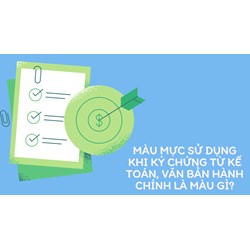 Màu mực sử dụng khi ký chứng từ kế toán, văn bản hành chính là màu gì?
