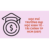 Học phí trường Đại học Kinh tế - Tài chính TP HCM (UEF)