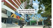 Học phí trường Đại học Kiến trúc Hà Nội (HAU) cập nhật mới nhất
