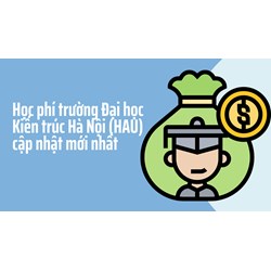 Học phí trường Đại học Kiến trúc Hà Nội (HAU) cập nhật mới nhất
