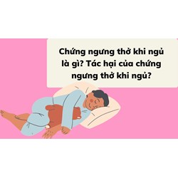 Chứng ngưng thở khi ngủ là gì? Tác hại của chứng ngưng thở khi ngủ?