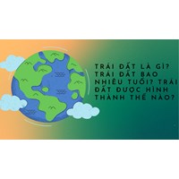 Trái đất là gì? Trái đất bao nhiêu tuổi? Trái đất được hình thành thế nào?