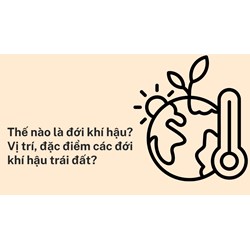 Thế nào là đới khí hậu? Vị trí, đặc điểm các đới khí hậu trái đất?