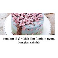 Fondant là gì? Cách làm fondant ngon, đơn giản tại nhà