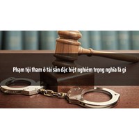 Phạm tội tham ô tài sản đặc biệt nghiêm trọng nghĩa là gì