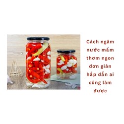 Cách ngâm nước mắm thơm ngon đơn giản hấp dẫn ai cũng làm được