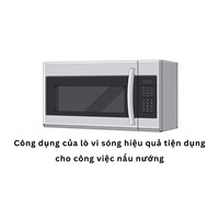 Công dụng của lò vi sóng hiệu quả tiện dụng cho công việc nấu nướng