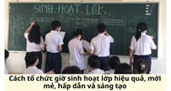 Cách tổ chức giờ sinh hoạt lớp hiệu quả, mới mẻ, hấp dẫn và sáng tạo