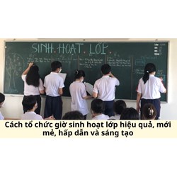Cách tổ chức giờ sinh hoạt lớp hiệu quả, mới mẻ, hấp dẫn và sáng tạo