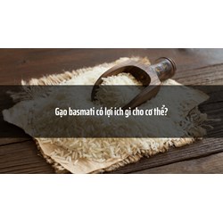 Gạo basmati có lợi ích gì cho cơ thể?