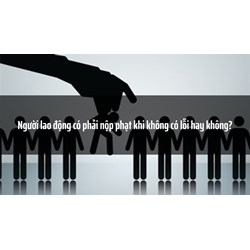Người lao động có phải nộp phạt khi không có lỗi hay không?