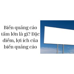 Biển quảng cáo tấm lớn là gì? Đặc điểm, lợi ích của biển quảng cáo