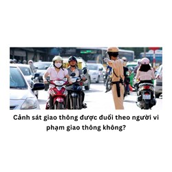Cảnh sát giao thông được đuổi theo người vi phạm giao thông không?