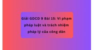 Giải GDCD 9 Bài 15: Vi phạm pháp luật và trách nhiệm pháp lý của công dân
