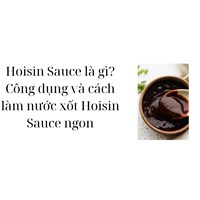 Hoisin Sauce là gì? Công dụng và cách làm nước xốt Hoisin Sauce ngon