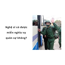 Nghệ sĩ có được miễn nghĩa vụ quân sự không?