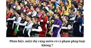 Phân biệt, miệt thị vùng miền có vi phạm pháp luật không ?